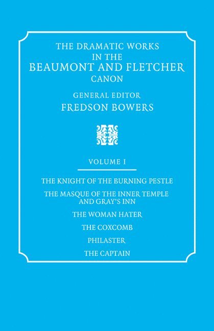 The Dramatic Works in the Beaumont and Fletcher Canon: Volume 1, The Knight of the Burning Pestle, The Masque of the Inner Temple and Gray's Inn, The Woman Hater, The Coxcomb, Philaster, The Captain 1
