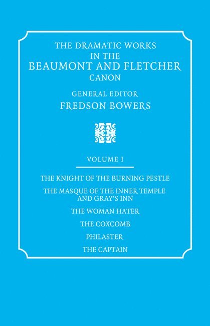 The Dramatic Works in the Beaumont and Fletcher Canon: Volume 1, The Knight of the Burning Pestle, The Masque of the Inner Temple and Gray's Inn, The Woman Hater, The Coxcomb, Philaster, The Captain