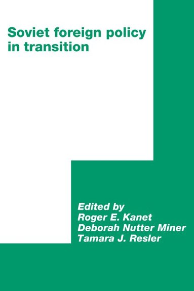 Roger E. Kanet, Deborah N. Miner, Tamara J. Resler - Soviet Foreign Policy in Transition, Häftad