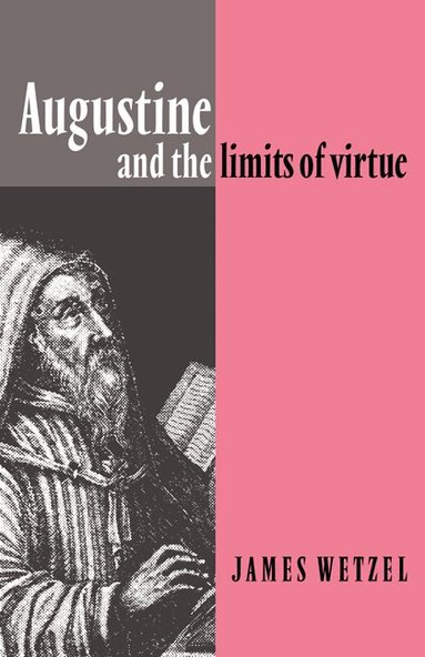 James Wetzel - Augustine and the Limits of Virtue, Häftad