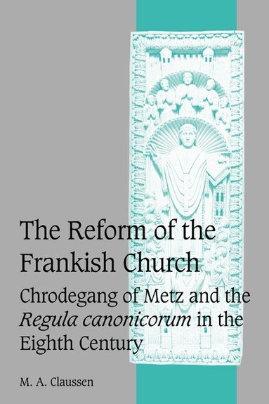 M. A. Claussen - The Reform of the Frankish Church, Häftad