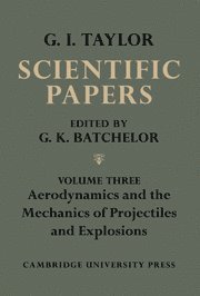 The Scientific Papers of Sir Geoffrey Ingram Taylor: Volume 3, Aerodynamics and the Mechanics of Projectiles and Explosions
