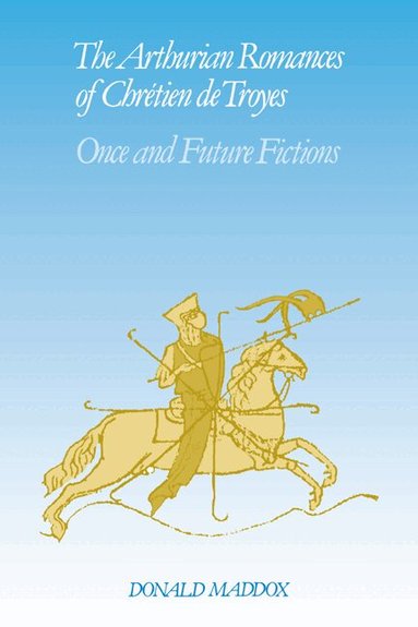 Donald Maddox - The Arthurian Romances of Chrétien de Troyes, Häftad