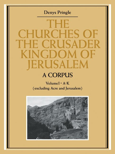Denys Pringle - Churches of the Crusader Kingdom of Jerusalem: A Corpus: Volume 1, A-K (excluding Acre and Jerusalem), Häftad