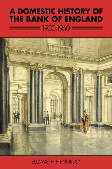Elizabeth Hennessy - A Domestic History of the Bank of England, 1930-1960, Häftad