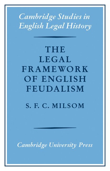 S.F.C. Milsom, S. F. C. Milsom - The Legal Framework of English Feudalism, Häftad