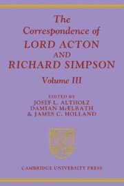 The Correspondence of Lord Acton and Richard Simpson: Volume 3 1