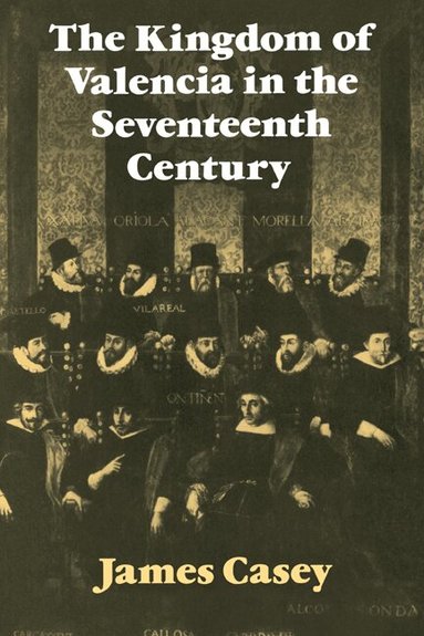 James Casey - The Kingdom of Valencia in the Seventeenth Century, Häftad