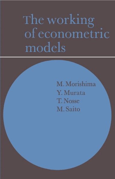 M. Morishima, Y. Murata, T. Nosse, M. Saito - The Working of Econometric Models, Inbunden