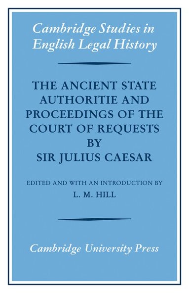L. M. Hill - The Ancient State Authoritie and Proceedings of the Court of Requests by Sir Julius Caesar, Häftad