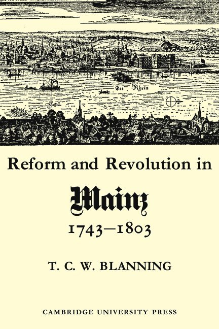 T. C. W. Blanning - Reform and Revolution in Mainz 1743-1803, Häftad