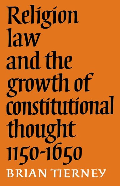 Brian Tierney - Religion, Law and the Growth of Constitutional Thought, 1150-1650, Häftad