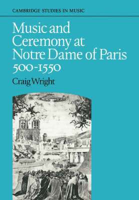 Music and Ceremony at Notre Dame of Paris, 500-1550 1