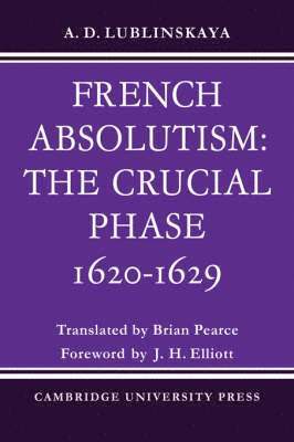 French Absolutism: The Crucial Phase, 1620-1629 1