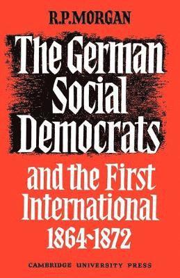 Roger Morgan - The German Social Democrats and the First International, Häftad