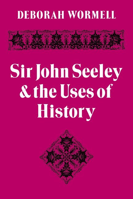 Sir John Seeley and the Uses of History 1