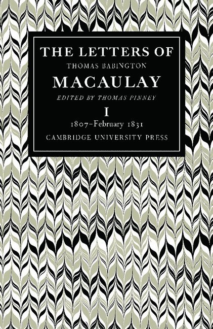 Letters of Thomas Babington MacAulay: Volume 1, 1807–February 1831