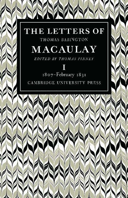 The Letters of Thomas Babington MacAulay: Volume 1, 1807-February 1831 1