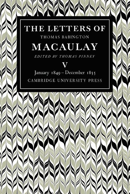 The Letters of Thomas Babington MacAulay: Volume 5, January 1849-December 1855 1