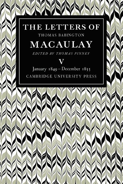 Letters of Thomas Babington MacAulay: Volume 5, January 1849–December 1855