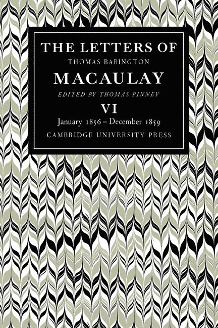 The Letters of Thomas Babington MacAulay: Volume 6, January 1856-December 1859 1