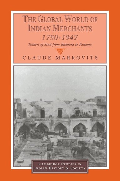 Claude Markovits - The Global World of Indian Merchants, 1750-1947, Häftad