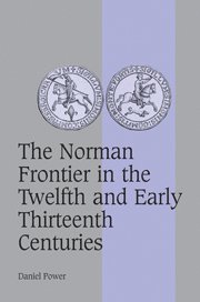 Daniel Power, Daniel (University of Sheffield) Power - Norman Frontier in the Twelfth and Early Thirteenth Centuries, Häftad