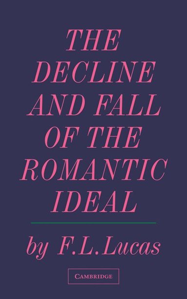 F. L. Lucas - The Decline and Fall of the Romantic Ideal, Häftad