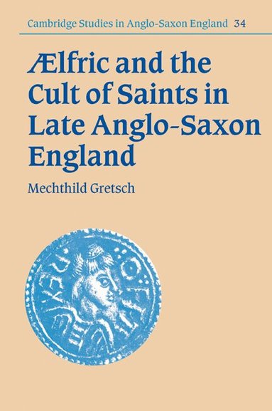 Mechthild Gretsch - Aelfric and the Cult of Saints in Late Anglo-Saxon England, Häftad