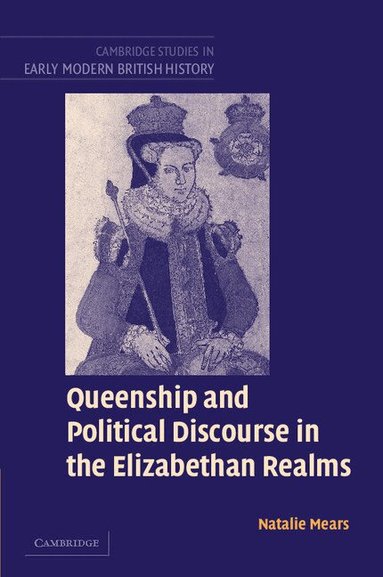 Natalie Mears - Queenship and Political Discourse in the Elizabethan Realms, Häftad