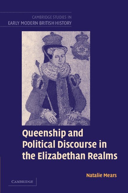 Queenship and Political Discourse in the Elizabethan Realms 1
