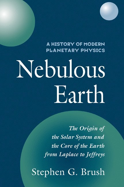 A History of Modern Planetary Physics: Volume 1, The Origin of the Solar System and the Core of the Earth from LaPlace to Jeffreys 1