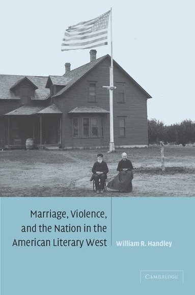 William R. Handley - Marriage, Violence and the Nation in the American Literary West, Häftad