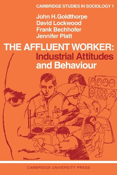 John H. Goldthorpe, David Lockwood, Frank Bechhofer, Jennifer Platt - The Affluent Worker: Industrial Attitudes and Behaviour, Häftad