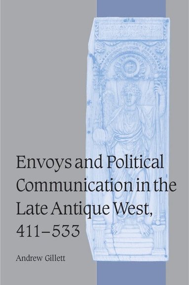 Andrew Gillett - Envoys and Political Communication in the Late Antique West, 411-533, Häftad