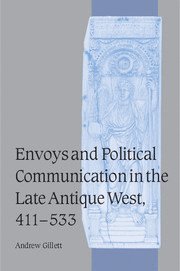 Envoys and Political Communication in the Late Antique West, 411-533 1