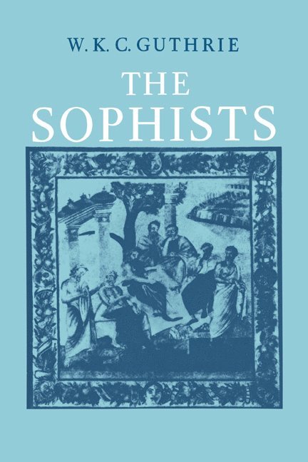 A History of Greek Philosophy: Volume 3, The Fifth Century Enlightenment, Part 1, The Sophists 1