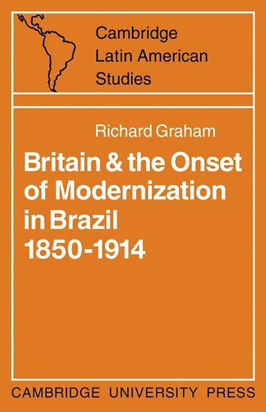 Richard Graham, Alan Knight - Britain and the Onset of Modernization in Brazil 1850-1914, Häftad