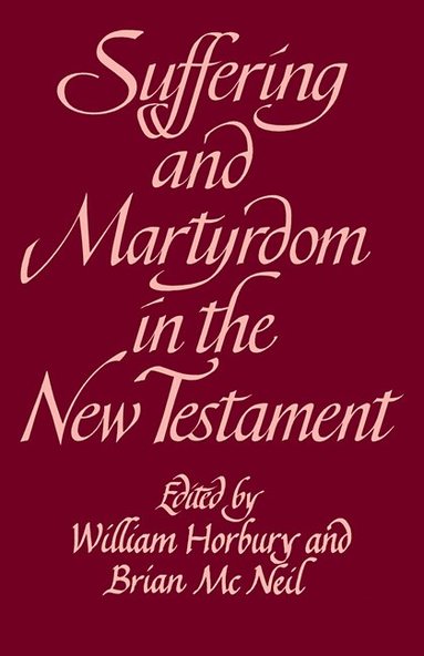 William Horbury, Brian McNeil - Suffering and Martyrdom in the New Testament, Häftad