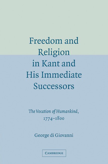 Freedom and Religion in Kant and his Immediate Successors 1