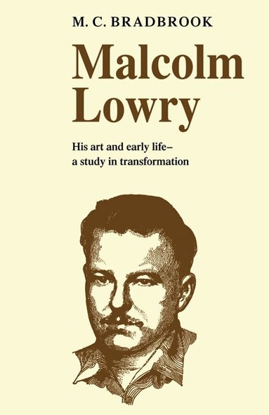 M. C. Bradbrook - Malcolm Lowry: His Art and Early Life, Häftad