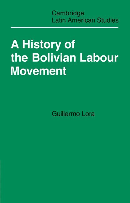 Guillermo Lora, Lora Guillermo, Laurence Whitehead - A History of the Bolivian Labour Movement 1848–1971, Häftad