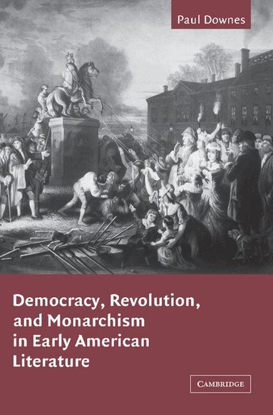 Paul Downes - Democracy, Revolution, and Monarchism in Early American Literature, Häftad