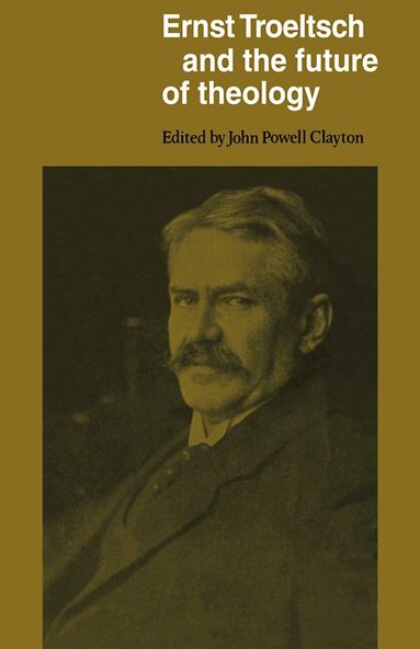 John Clayton - Ernst Troeltsch and the Future of Theology, Häftad