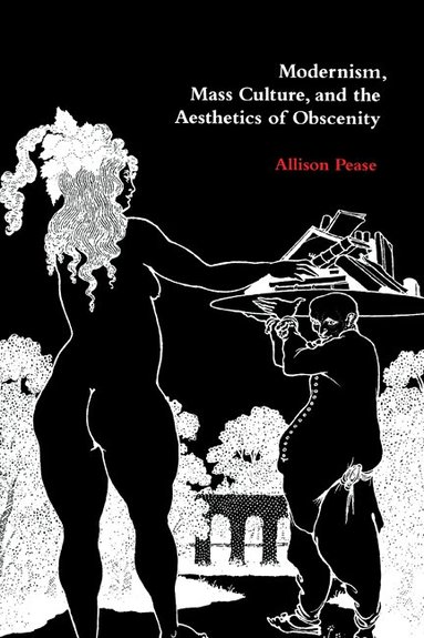Allison Pease - Modernism, Mass Culture, and the Aesthetics of Obscenity, Häftad