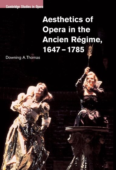 Downing A. Thomas - Aesthetics of Opera in the Ancien Régime, 1647-1785, Häftad