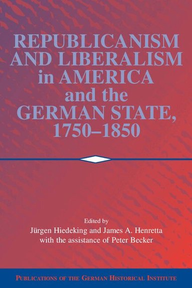 Jürgen Heideking, James A. Henretta - Republicanism and Liberalism in America and the German States, 1750-1850, Häftad