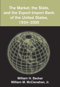 bokomslag The Market, the State, and the Export-Import Bank of the United States, 1934-2000