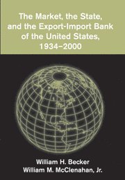 William H. Becker, William M. McClenahan, Jr, Washington DC) Becker, William H. (George Washington University, College Park) McClenahan, Jr, William M. (University of Maryland, William M. McClenahan Jr, Jr. McClenaham, William M., William M. Jr. McClenaham - The Market, the State, and the Export-Import Bank of the United States, 1934-2000, Häftad