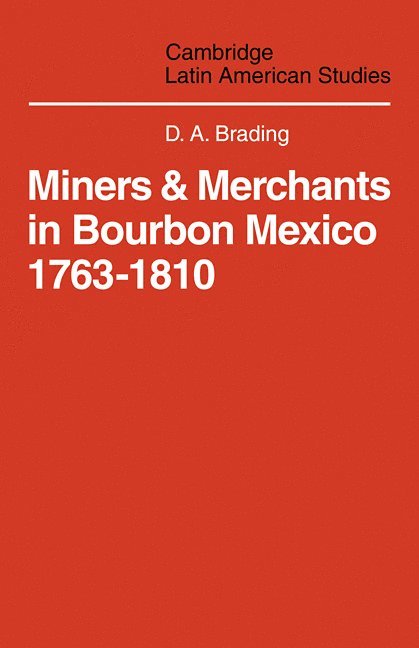 Miners and Merchants in Bourbon Mexico 1763-1810 1